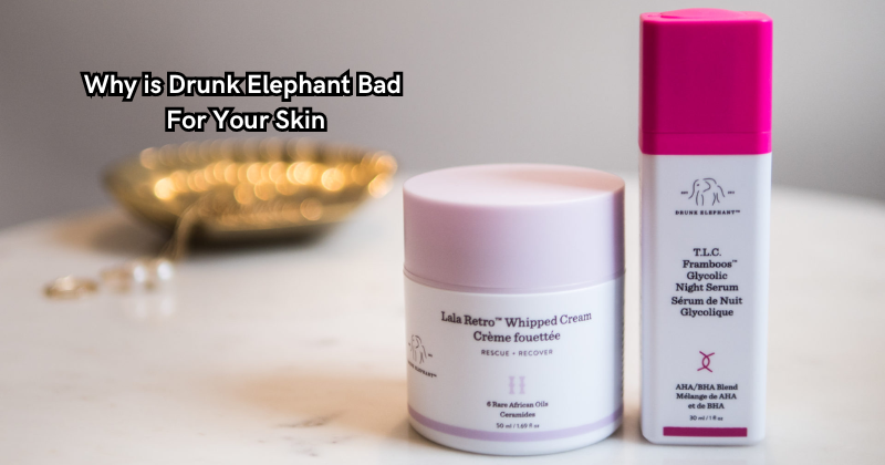 Why is Drunk Elephant Bad for Your Skin