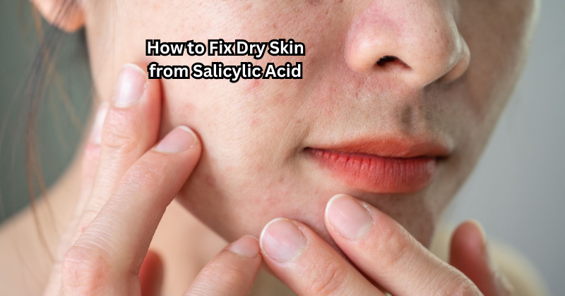 How to Fix Dry Skin from Salicylic Acid