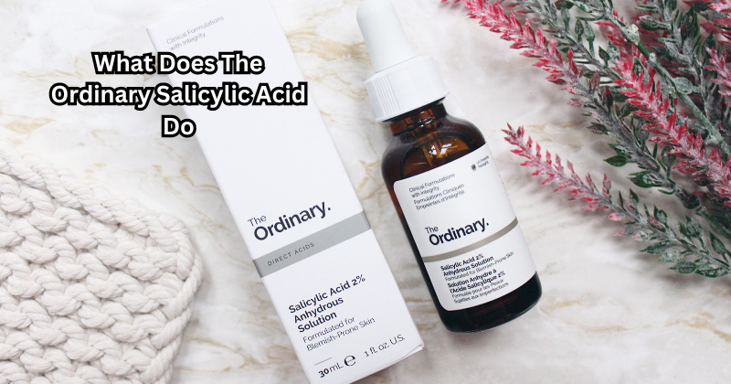 What Does The Ordinary Salicylic Acid Do