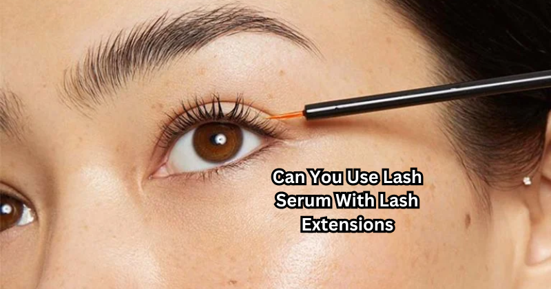 Can You Use Lash Serum With Lash Extensions